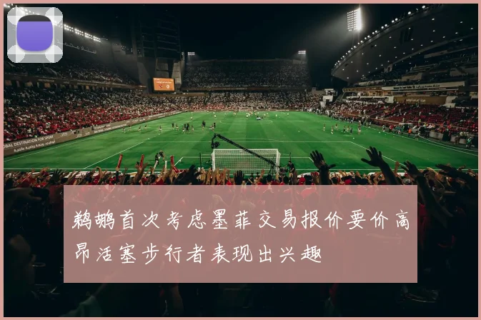 鹈鹕首次考虑墨菲交易报价要价高昂活塞步行者表现出兴趣